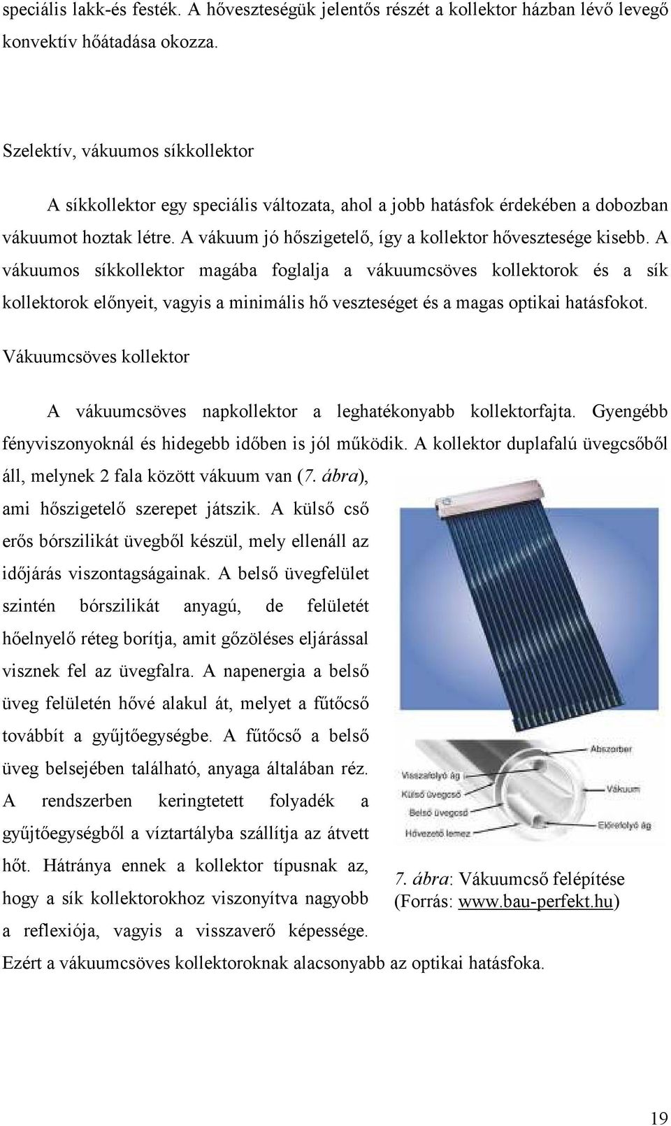 A vákuumos síkkollektor magába foglalja a vákuumcsöves kollektorok és a sík kollektorok elınyeit, vagyis a minimális hı veszteséget és a magas optikai hatásfokot.