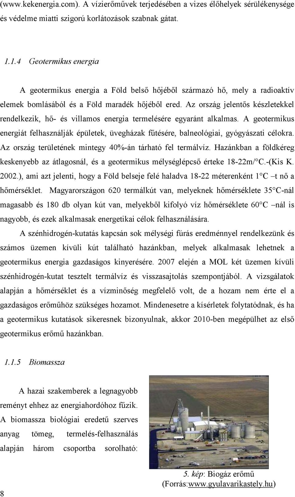 Az ország jelentıs készletekkel rendelkezik, hı- és villamos energia termelésére egyaránt alkalmas.