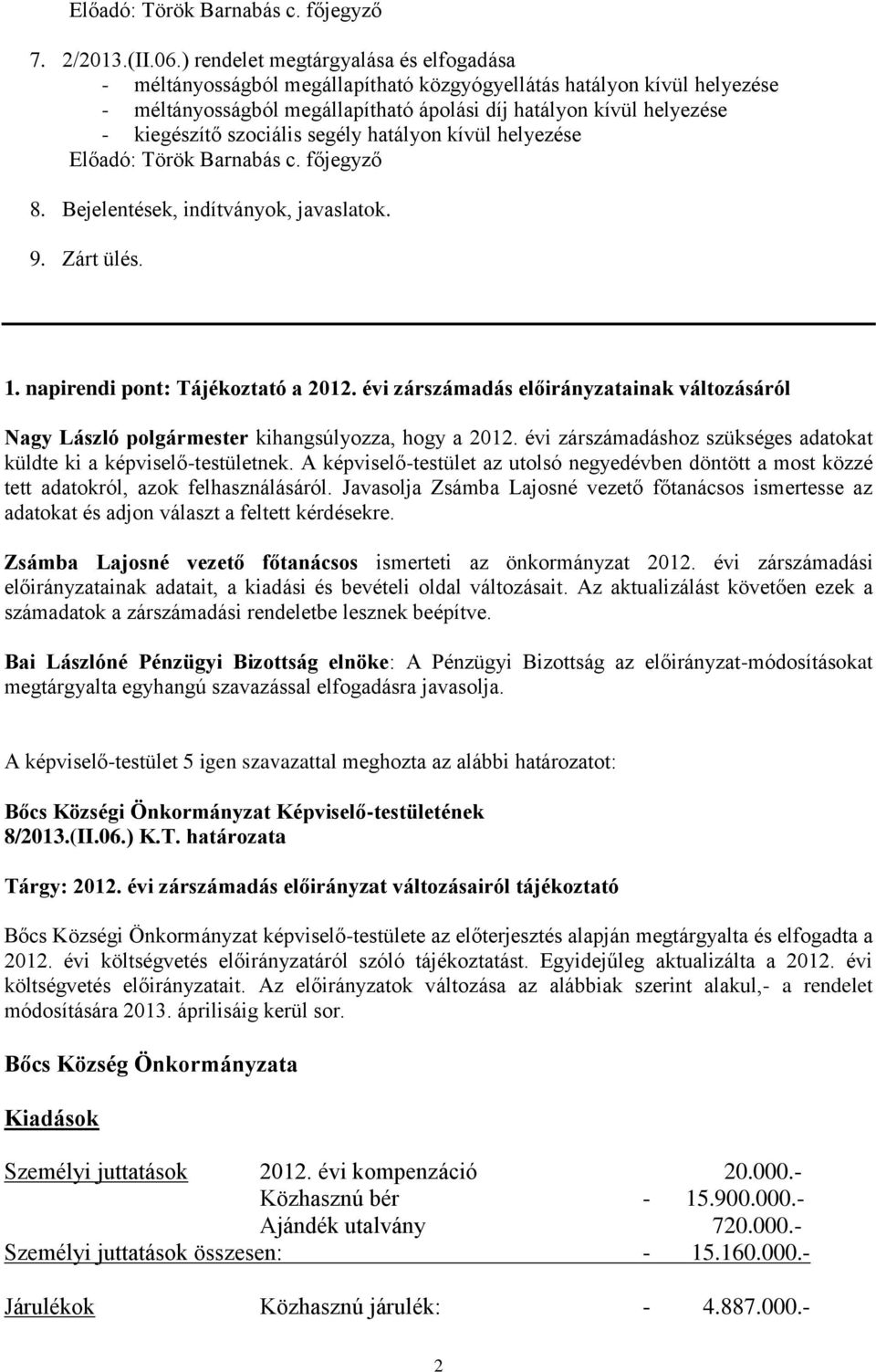 szociális segély hatályon kívül helyezése Előadó: Török Barnabás c. főjegyző 8. Bejelentések, indítványok, javaslatok. 9. Zárt ülés. 1. napirendi pont: Tájékoztató a 2012.