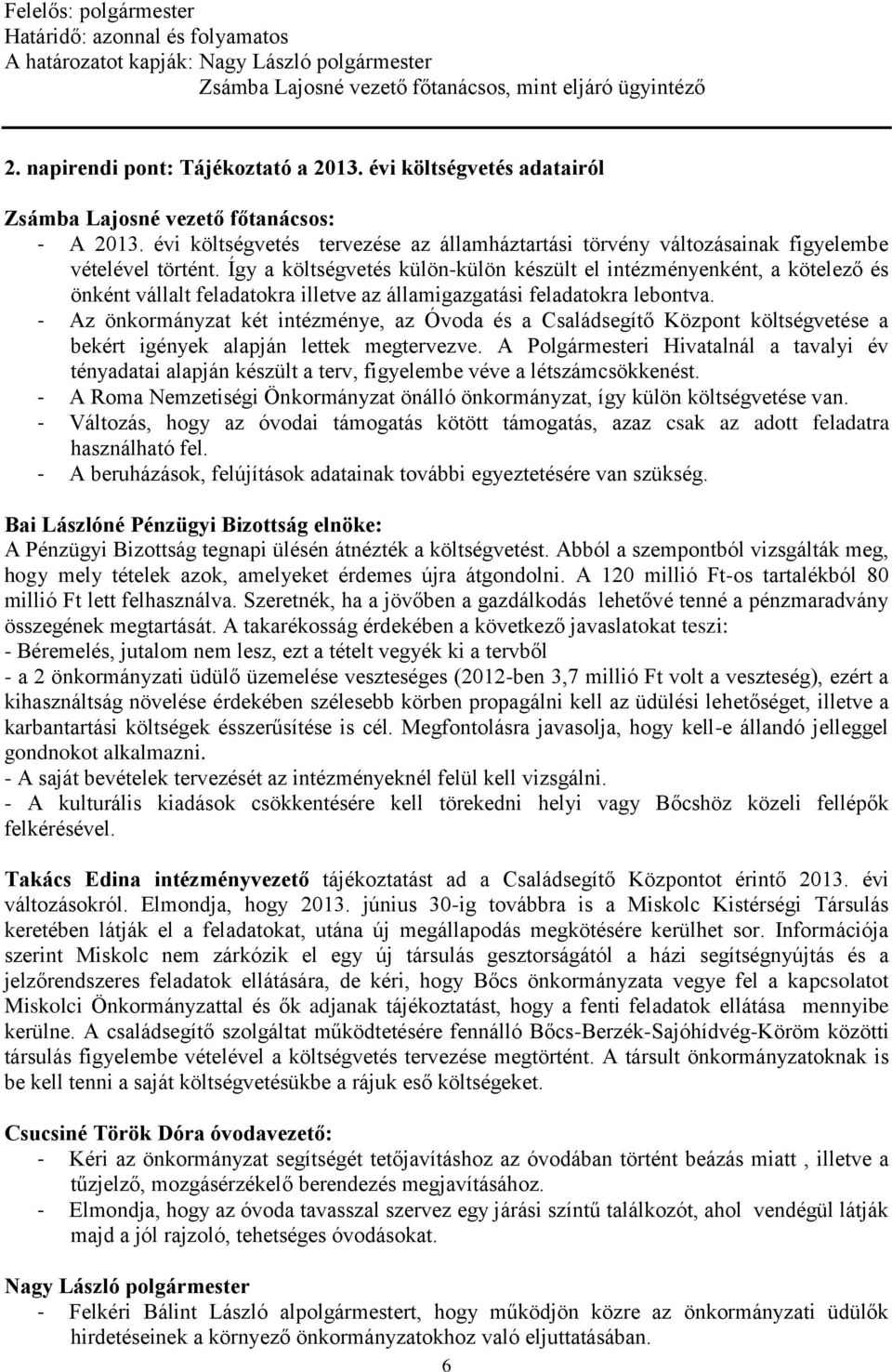 Így a költségvetés külön-külön készült el intézményenként, a kötelező és önként vállalt feladatokra illetve az államigazgatási feladatokra lebontva.