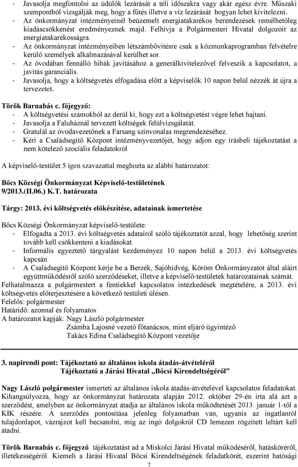 - Az önkormányzat intézményeiben létszámbővítésre csak a közmunkaprogramban felvételre kerülő személyek alkalmazásával kerülhet sor.