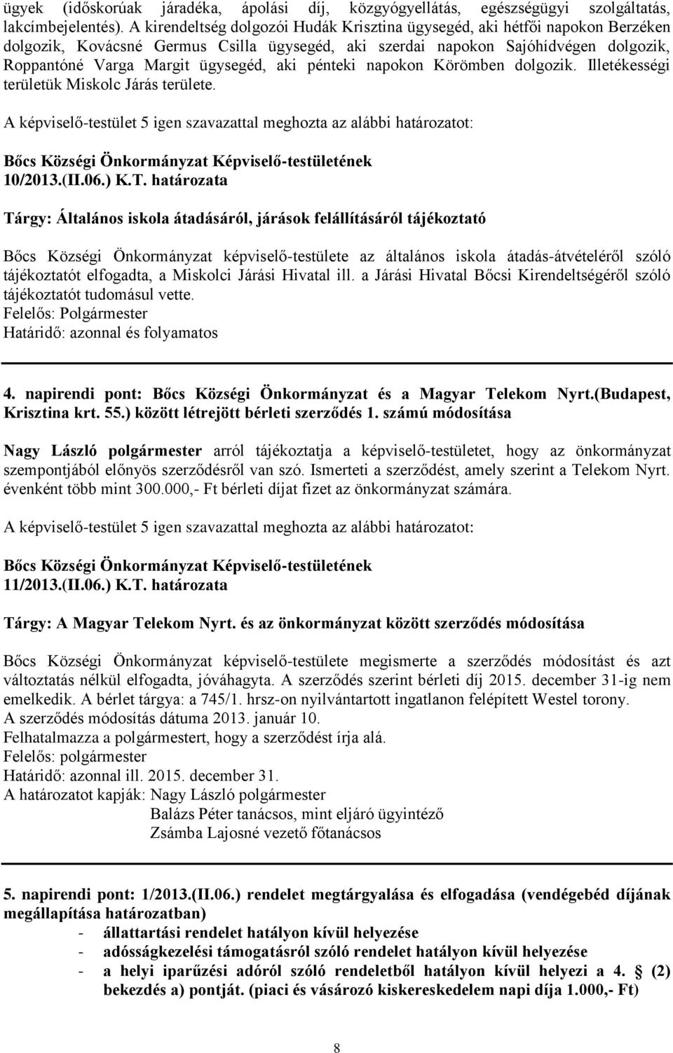 aki pénteki napokon Körömben dolgozik. Illetékességi területük Miskolc Járás területe. 10/2013.(II.06.) K.T.