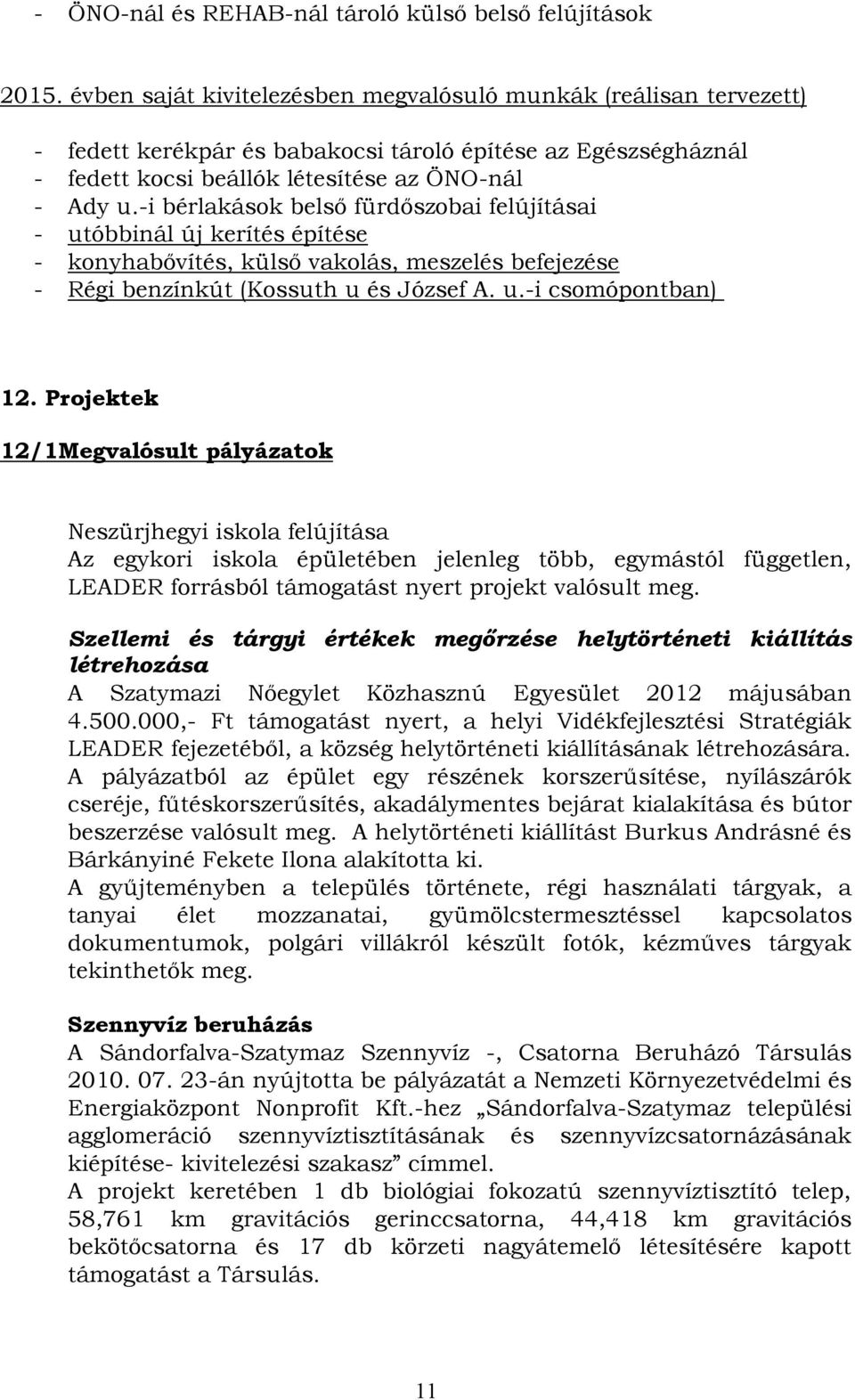 -i bérlakások belső fürdőszobai felújításai - utóbbinál új kerítés építése - konyhabővítés, külső vakolás, meszelés befejezése - Régi benzínkút (Kossuth u és József A. u.-i csomópontban) 12.