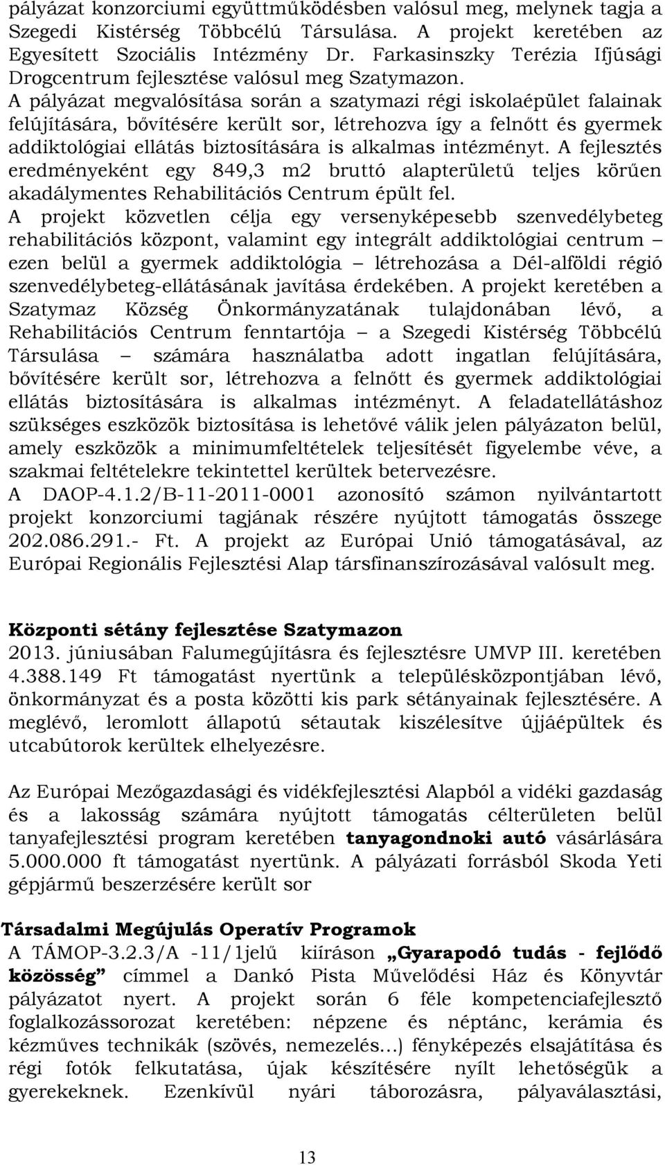 A pályázat megvalósítása során a szatymazi régi iskolaépület falainak felújítására, bővítésére került sor, létrehozva így a felnőtt és gyermek addiktológiai ellátás biztosítására is alkalmas