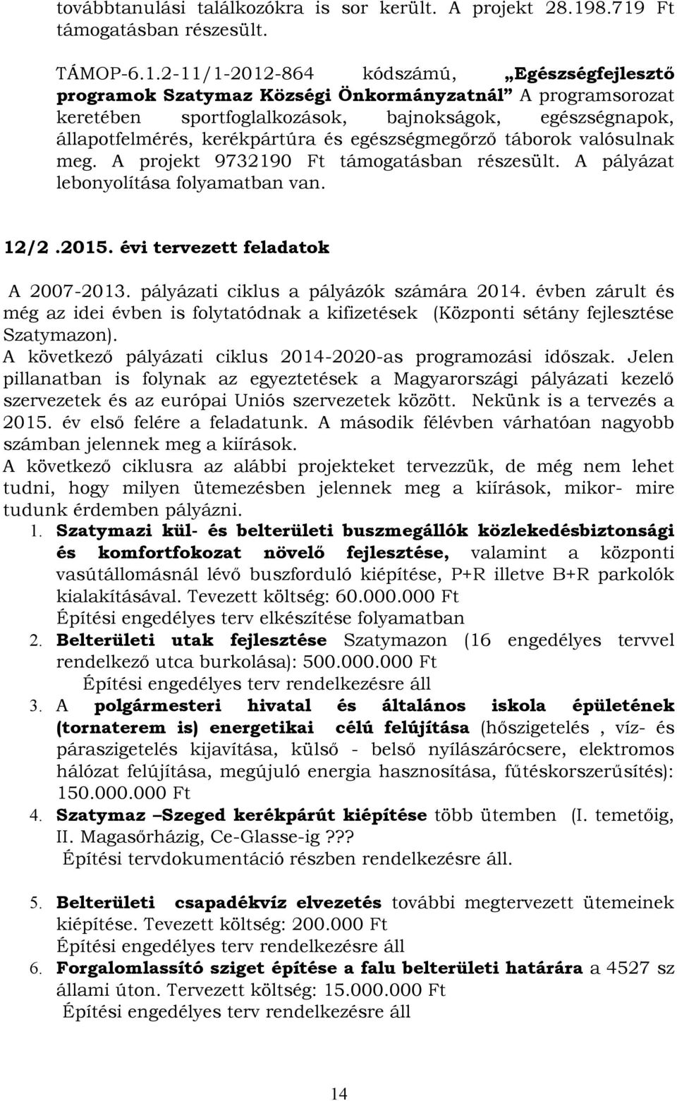 egészségnapok, állapotfelmérés, kerékpártúra és egészségmegőrző táborok valósulnak meg. A projekt 9732190 Ft támogatásban részesült. A pályázat lebonyolítása folyamatban van. 12/2.2015.