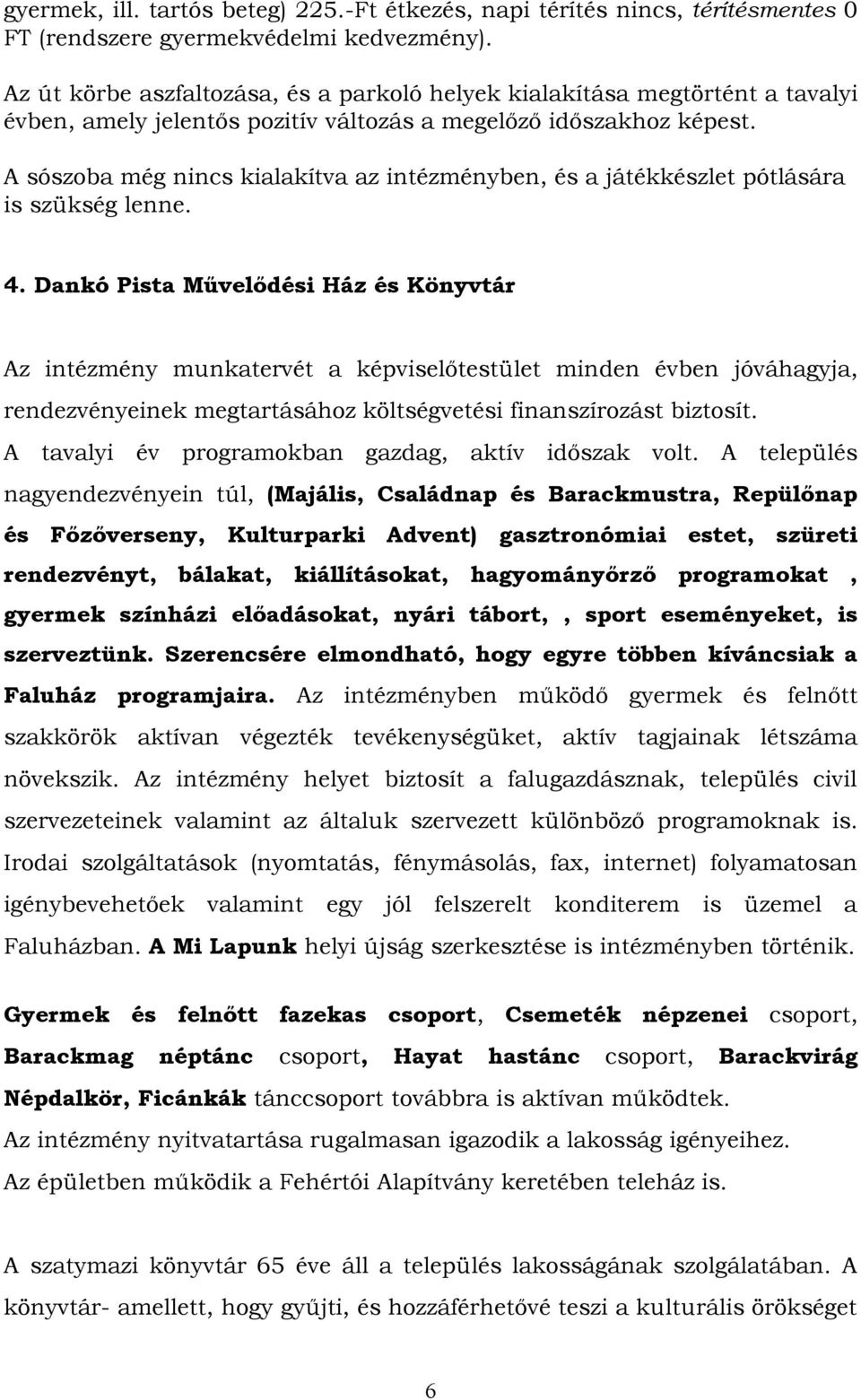 A sószoba még nincs kialakítva az intézményben, és a játékkészlet pótlására is szükség lenne. 4.