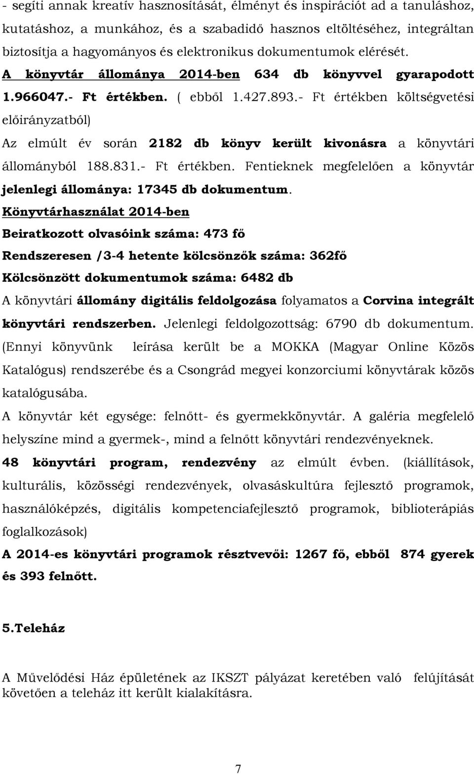 - Ft értékben költségvetési előirányzatból) Az elmúlt év során 2182 db könyv került kivonásra a könyvtári állományból 188.831.- Ft értékben. Fentieknek megfelelően a könyvtár jelenlegi állománya: 17345 db dokumentum.