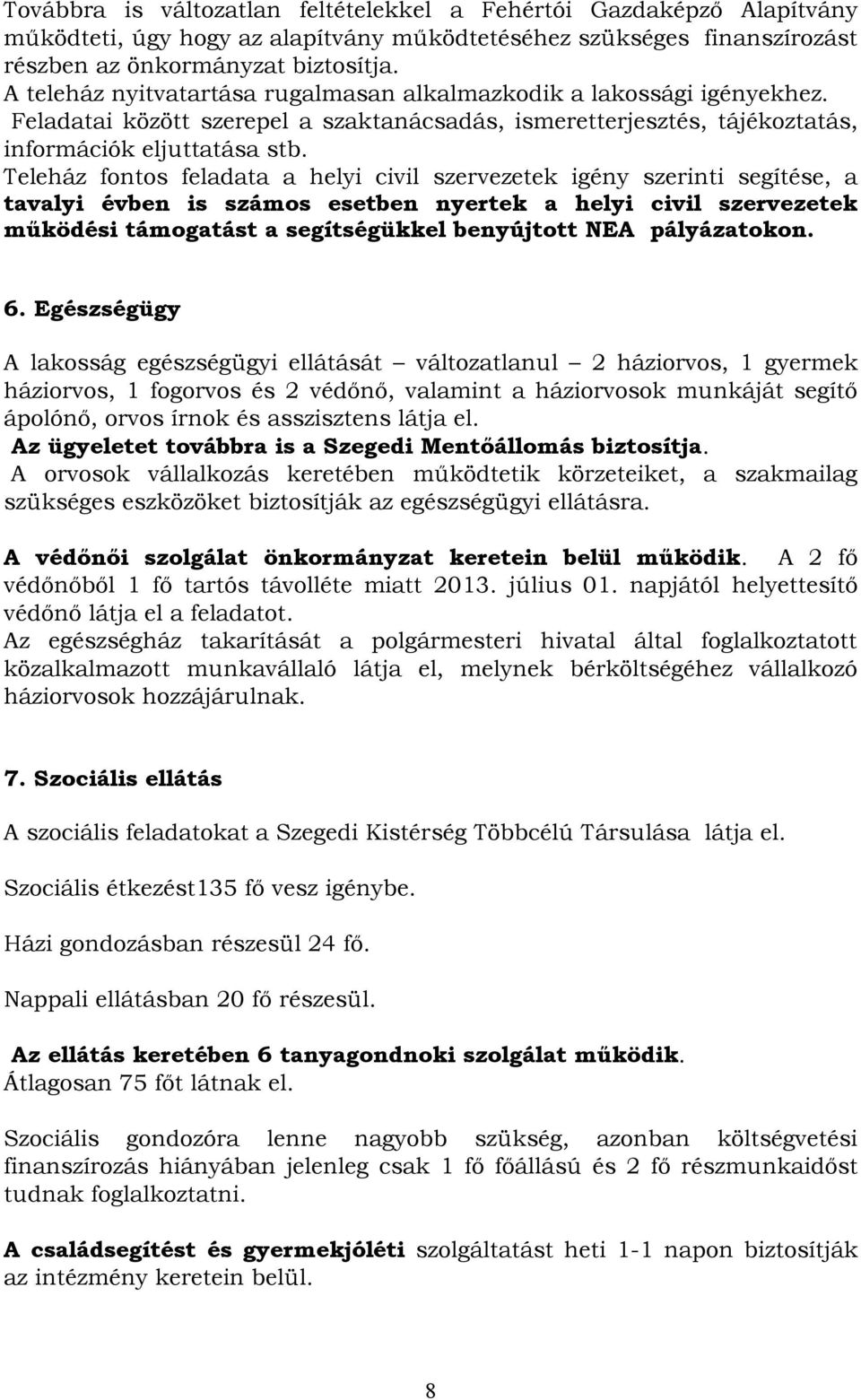 Teleház fontos feladata a helyi civil szervezetek igény szerinti segítése, a tavalyi évben is számos esetben nyertek a helyi civil szervezetek működési támogatást a segítségükkel benyújtott NEA