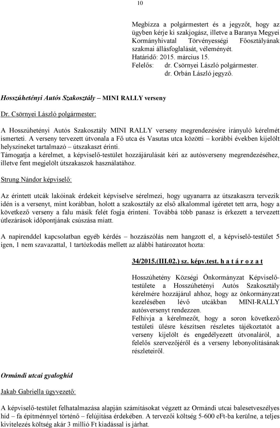 Hosszúhetényi Autós Szakosztály MINI RALLY verseny A Hosszúhetényi Autós Szakosztály MINI RALLY verseny megrendezésére irányuló kérelmét ismerteti.