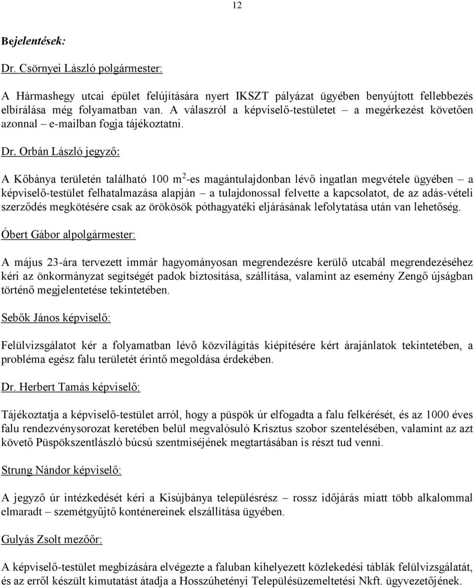 A Kőbánya területén található 100 m 2 -es magántulajdonban lévő ingatlan megvétele ügyében a képviselő-testület felhatalmazása alapján a tulajdonossal felvette a kapcsolatot, de az adás-vételi