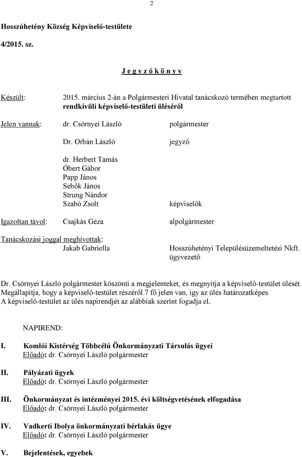 Herbert Tamás Óbert Gábor Papp János Sebők János Strung Nándor Szabó Zsolt jegyző képviselők Igazoltan távol: Csajkás Géza alpolgármester Tanácskozási joggal meghívottak: Jakab Gabriella