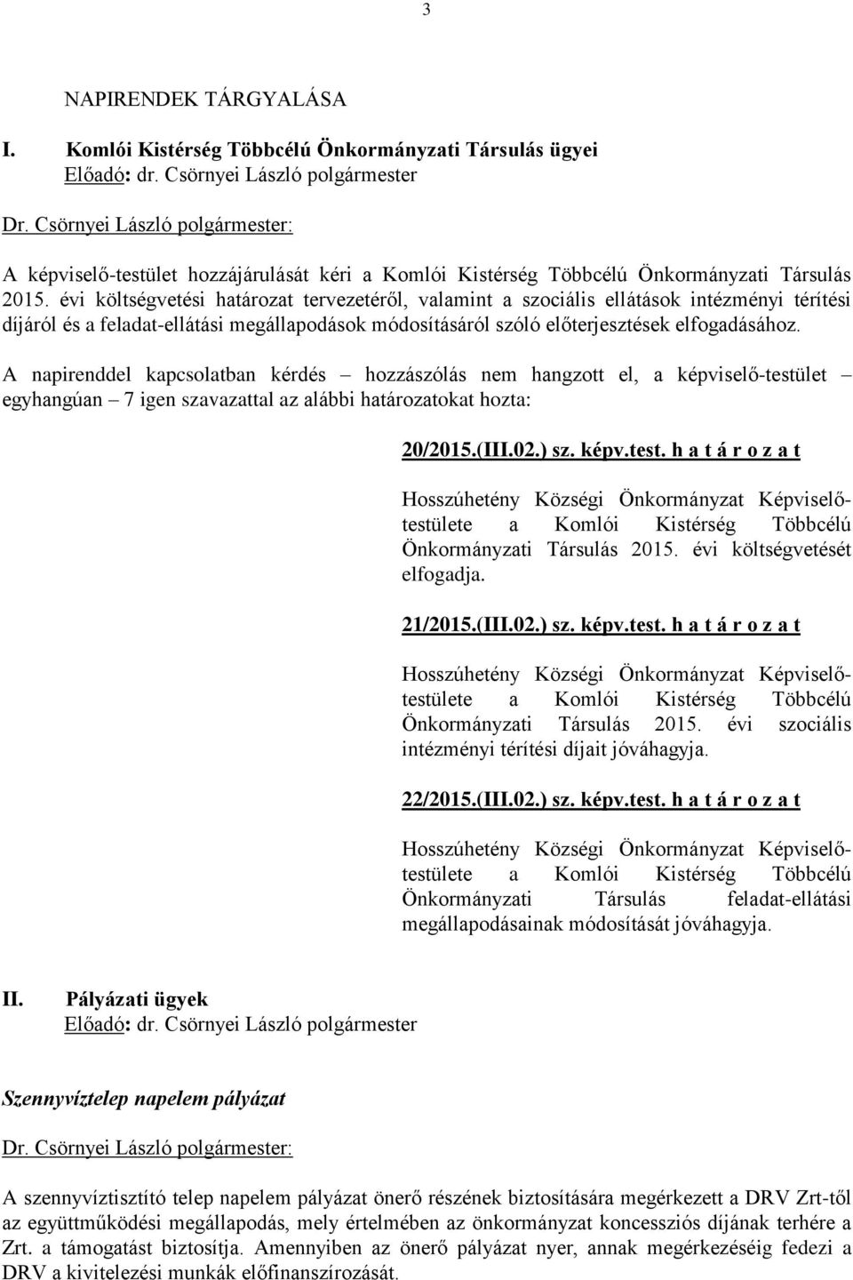 A napirenddel kapcsolatban kérdés hozzászólás nem hangzott el, a képviselő-testület egyhangúan 7 igen szavazattal az alábbi határozatokat hozta: 20/2015.(III.02.) sz. képv.test. h a t á r o z a t a Komlói Kistérség Többcélú Önkormányzati Társulás 2015.