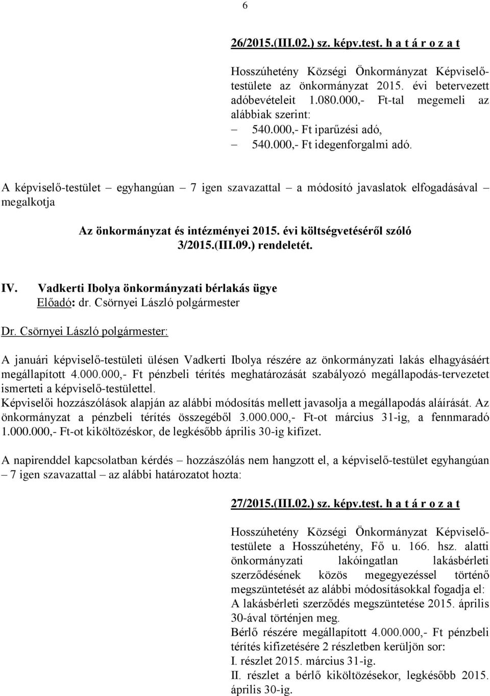 (III.09.) rendeletét. IV. Vadkerti Ibolya önkormányzati bérlakás ügye A januári képviselő-testületi ülésen Vadkerti Ibolya részére az önkormányzati lakás elhagyásáért megállapított 4.000.