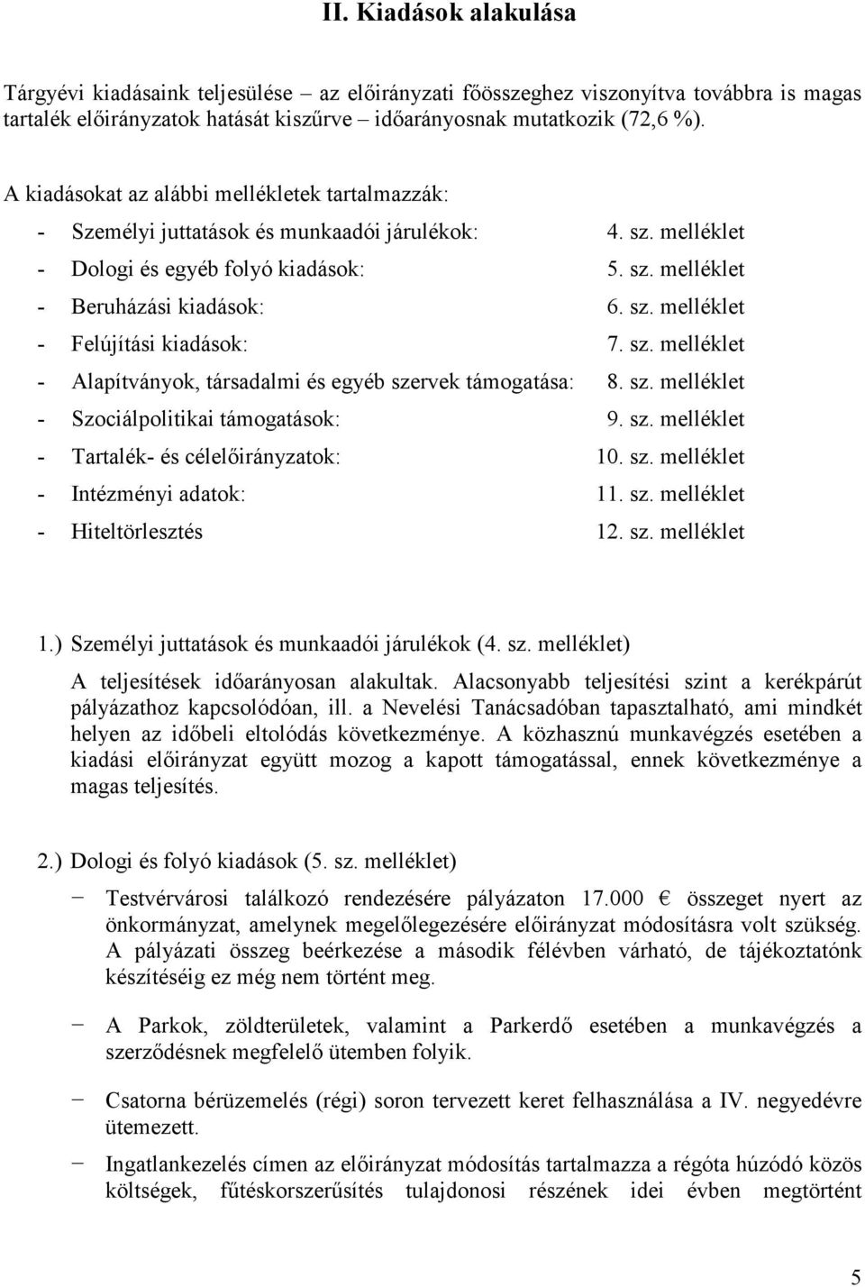 sz. melléklet - Alapítványok, társadalmi és egyéb szervek támogatása: 8. sz. melléklet - Szociálpolitikai támogatások: 9. sz. melléklet - Tartalék- és célelıirányzatok: 10. sz. melléklet - Intézményi adatok: 11.