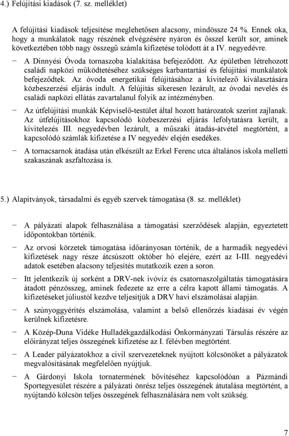 A Dinnyési Óvoda tornaszoba kialakítása befejezıdött. Az épületben létrehozott családi napközi mőködtetéséhez szükséges karbantartási és felújítási munkálatok befejezıdtek.