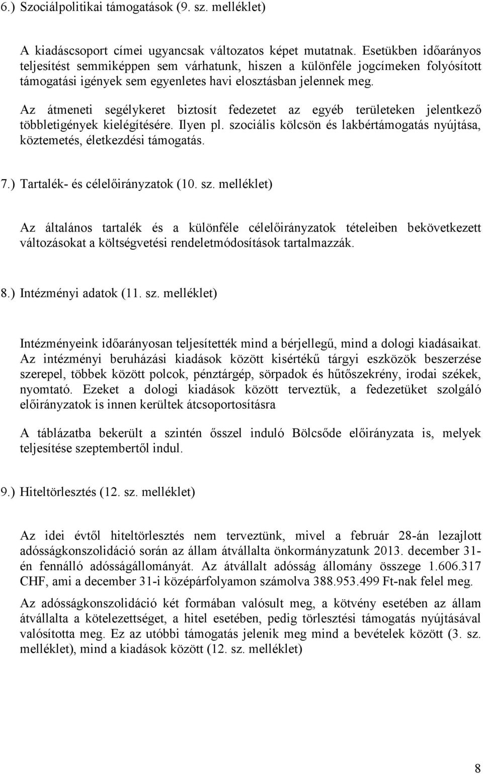 Az átmeneti segélykeret biztosít fedezetet az egyéb területeken jelentkezı többletigények kielégítésére. Ilyen pl. szociális kölcsön és lakbértámogatás nyújtása, köztemetés, életkezdési támogatás. 7.