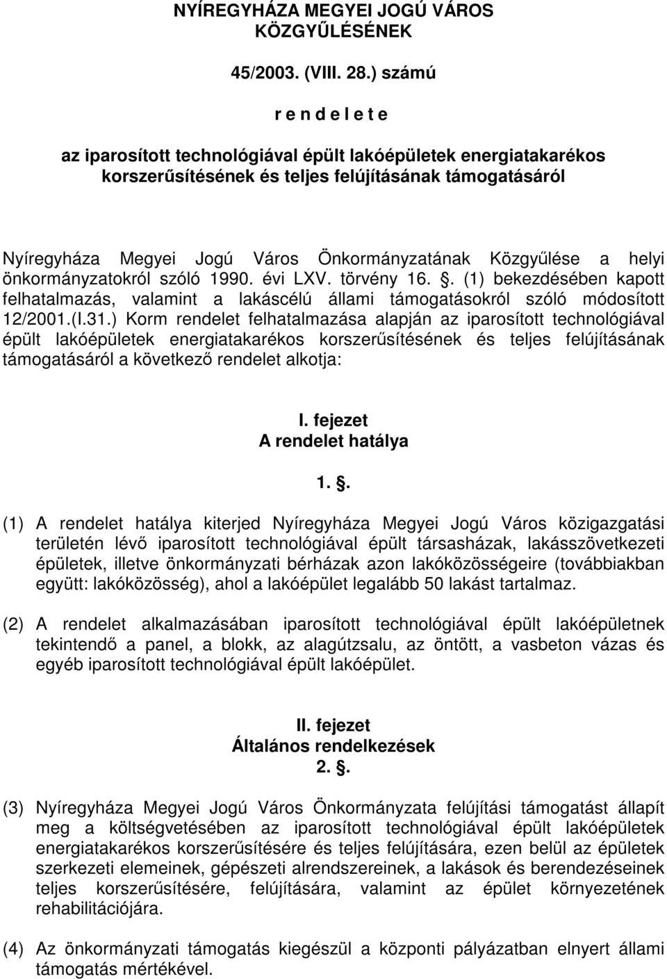 Közgyűlése a helyi önkormányzatokról szóló 1990. évi LXV. törvény 16.. (1) bekezdésében kapott felhatalmazás, valamint a lakáscélú állami támogatásokról szóló módosított 12/2001.(I.31.