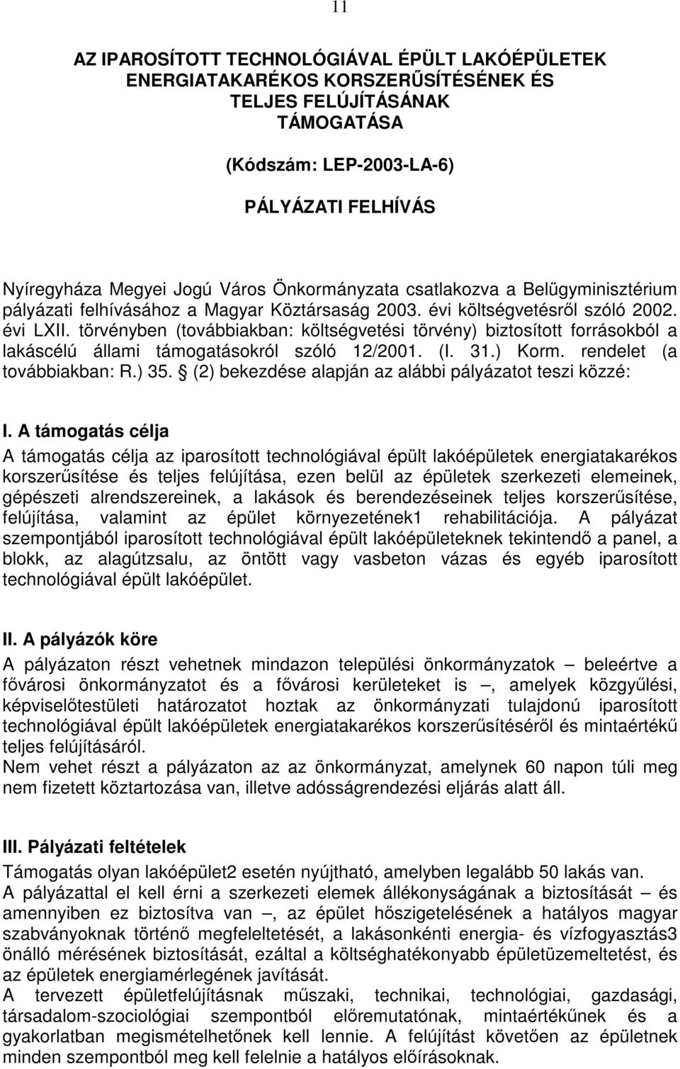 törvényben (továbbiakban: költségvetési törvény) biztosított forrásokból a lakáscélú állami támogatásokról szóló 12/2001. (I. 31.) Korm. rendelet (a továbbiakban: R.) 35.