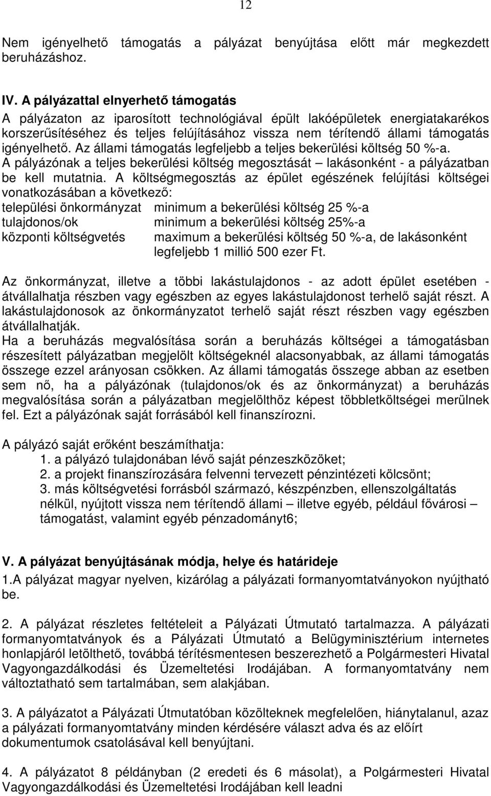 igényelhető. Az állami támogatás legfeljebb a teljes bekerülési költség 50 %-a. A pályázónak a teljes bekerülési költség megosztását lakásonként - a pályázatban be kell mutatnia.