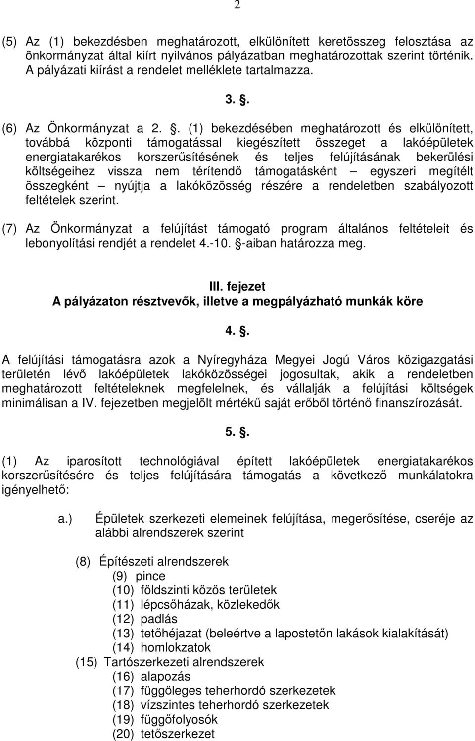 . (1) bekezdésében meghatározott és elkülönített, továbbá központi támogatással kiegészített összeget a lakóépületek energiatakarékos korszerűsítésének és teljes felújításának bekerülési költségeihez