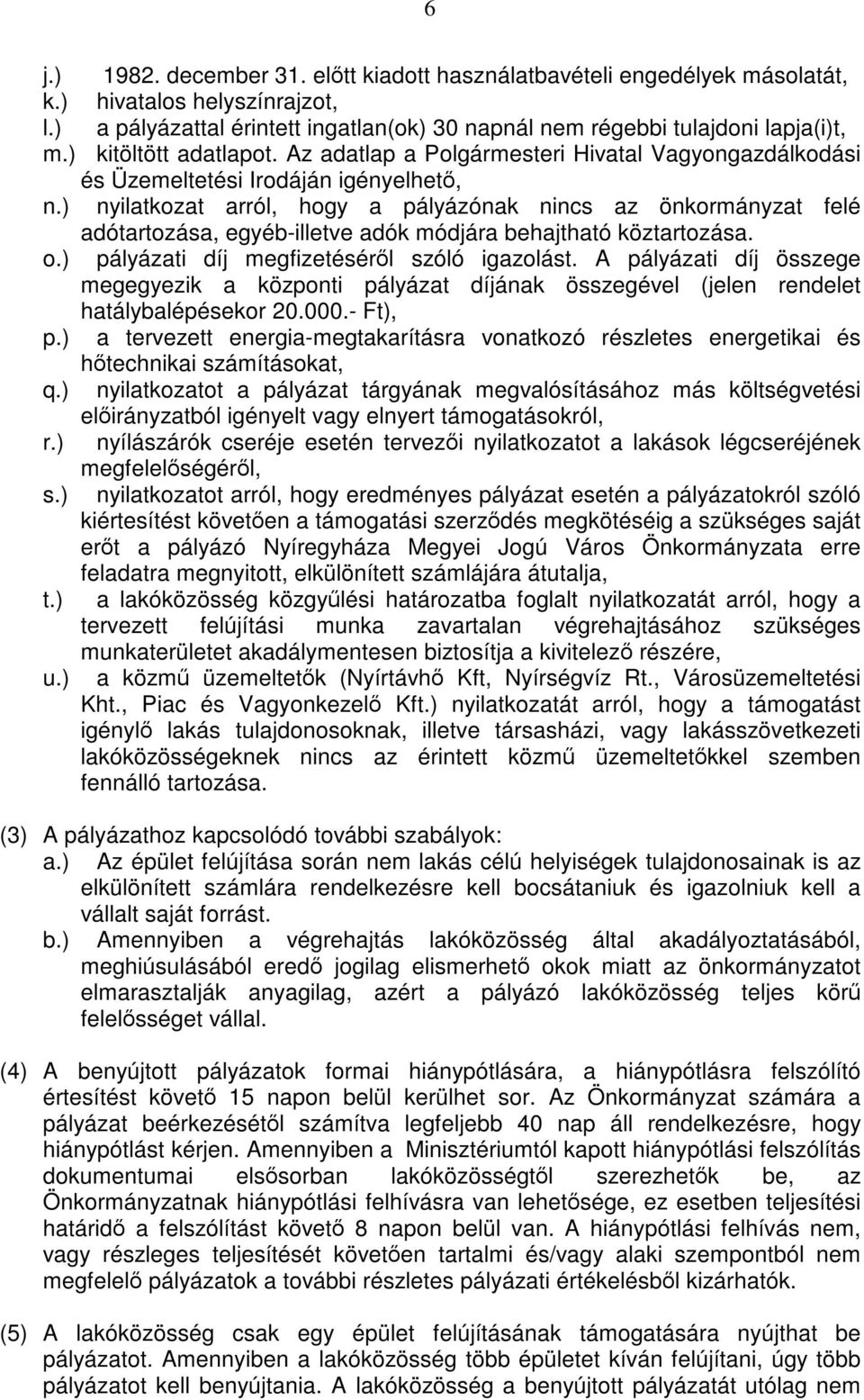 ) nyilatkozat arról, hogy a pályázónak nincs az önkormányzat felé adótartozása, egyéb-illetve adók módjára behajtható köztartozása. o.) pályázati díj megfizetéséről szóló igazolást.