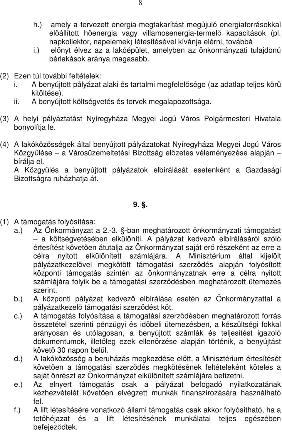 A benyújtott pályázat alaki és tartalmi megfelelősége (az adatlap teljes körű kitöltése). ii. A benyújtott költségvetés és tervek megalapozottsága.