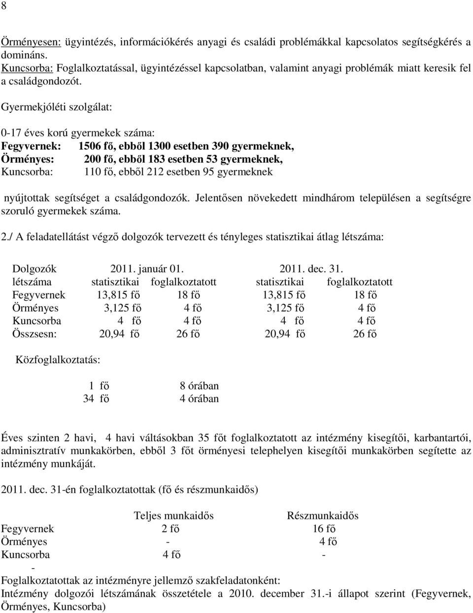 Gyermekjóléti szolgálat: 0-17 éves korú gyermekek száma: Fegyvernek: 1506 fő, ebből 1300 esetben 390 gyermeknek, Örményes: 200 fő, ebből 183 esetben 53 gyermeknek, Kuncsorba: 110 fő, ebből 212