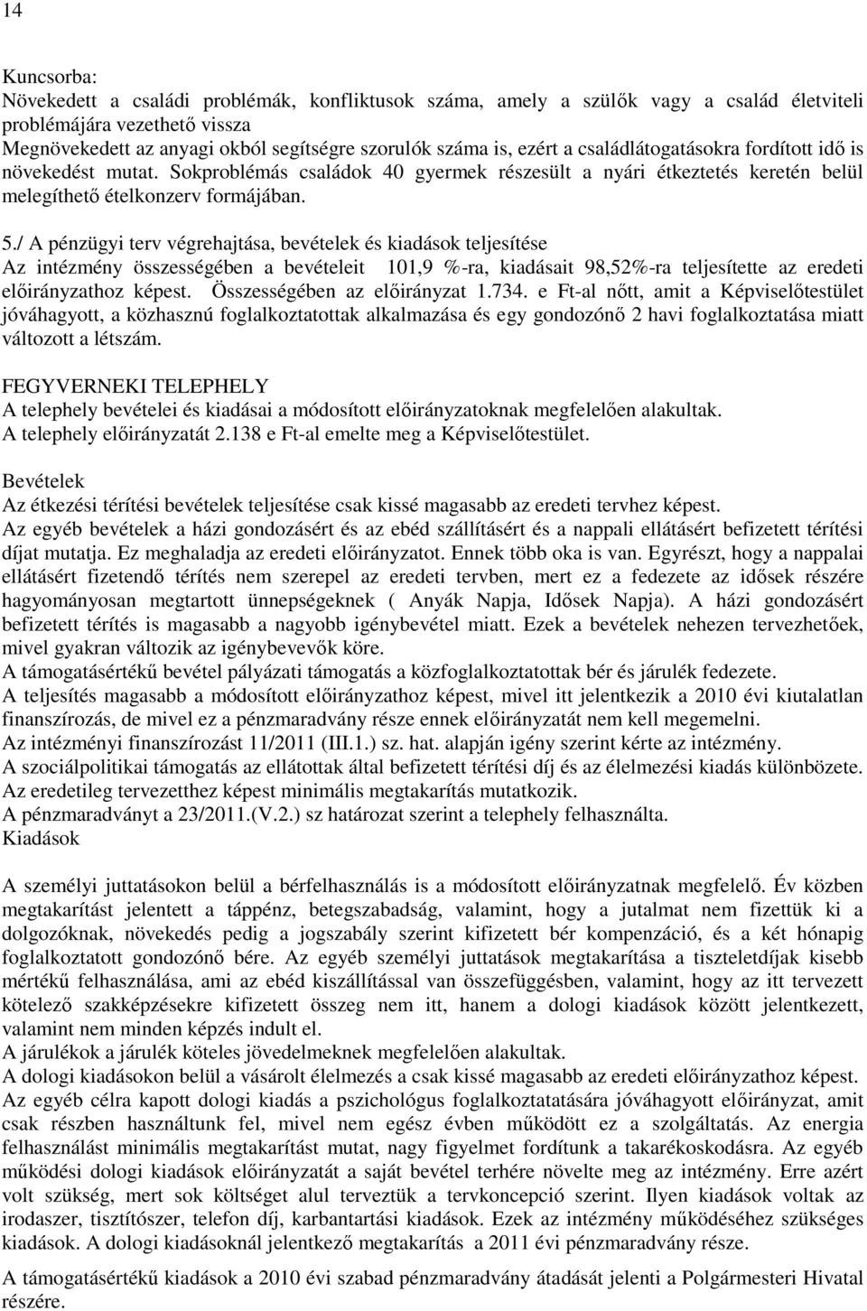 / A pénzügyi terv végrehajtása, bevételek és kiadások teljesítése Az intézmény összességében a bevételeit 101,9 %-ra, kiadásait 98,52%-ra teljesítette az eredeti előirányzathoz képest.