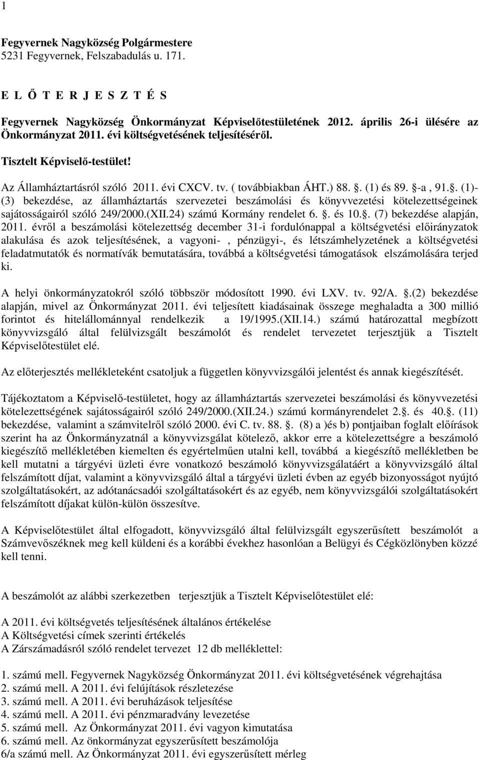 . (1)- (3) bekezdése, az államháztartás szervezetei beszámolási és könyvvezetési kötelezettségeinek sajátosságairól szóló 249/2000.(XII.24) számú Kormány rendelet 6.. és 10.