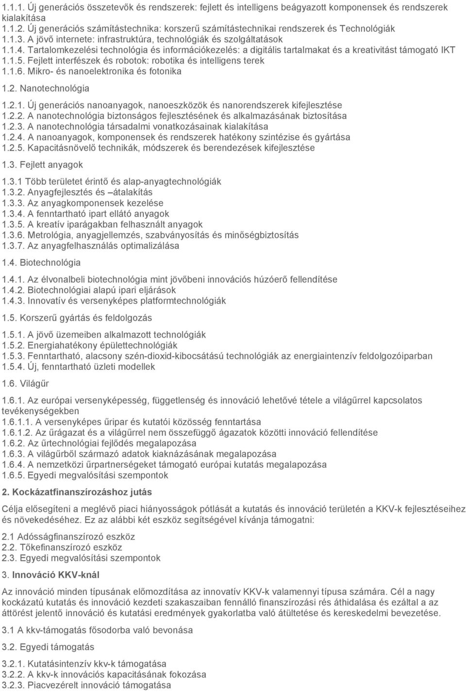 Tartalomkezelési technológia és információkezelés: a digitális tartalmakat és a kreativitást támogató IKT 1.1.5. Fejlett interfészek és robotok: robotika és intelligens terek 1.1.6.