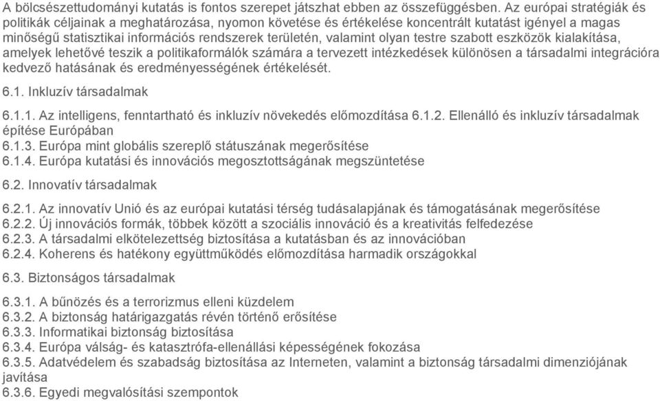 testre szabott eszközök kialakítása, amelyek lehetővé teszik a politikaformálók számára a tervezett intézkedések különösen a társadalmi integrációra kedvező hatásának és eredményességének értékelését.