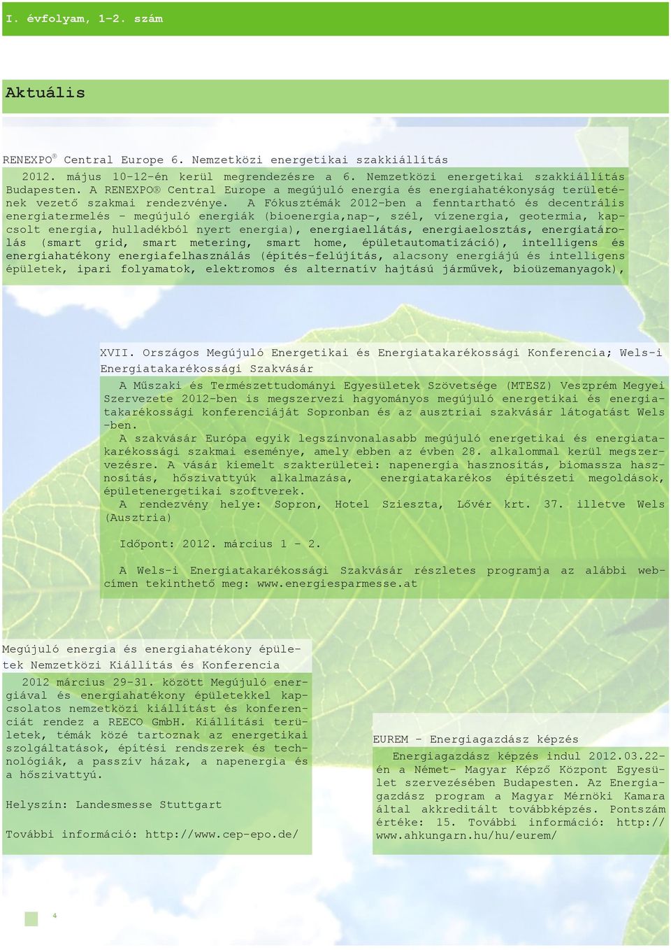 A Fókusztémák 2012-ben a fenntartható és decentrális energiatermelés - megújuló energiák (bioenergia,nap-, szél, vízenergia, geotermia, kapcsolt energia, hulladékból nyert energia), energiaellátás,