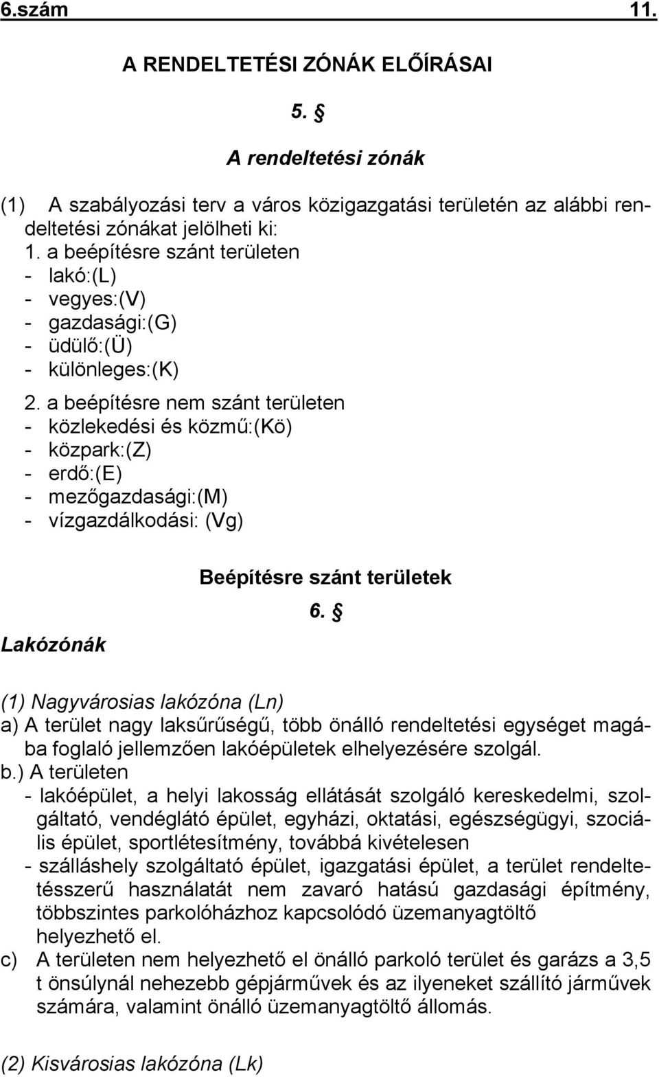 a beépítésre nem szánt területen - közlekedési és közmű:(kö) - közpark:(z) - erdő:(e) - mezőgazdasági:(m) - vízgazdálkodási: (Vg) Lakózónák Beépítésre szánt területek 6.