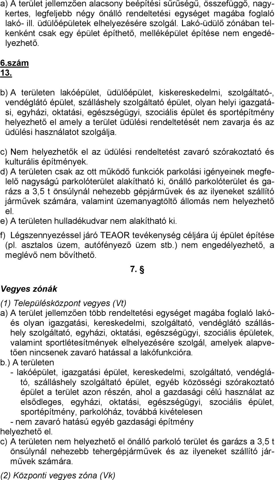 b) A területen lakóépület, üdülőépület, kiskereskedelmi, szolgáltató-, vendéglátó épület, szálláshely szolgáltató épület, olyan helyi igazgatási, egyházi, oktatási, egészségügyi, szociális épület és