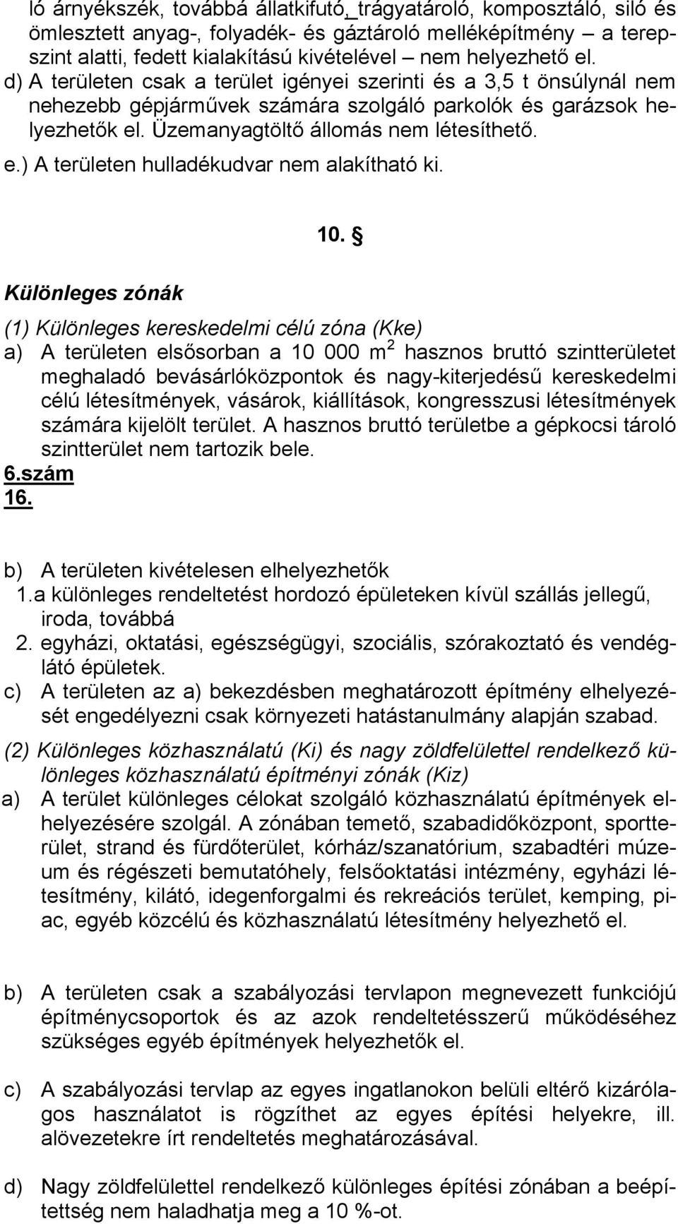 10. Különleges zónák (1) Különleges kereskedelmi célú zóna (Kke) a) A területen elsősorban a 10 000 m 2 hasznos bruttó szintterületet meghaladó bevásárlóközpontok és nagy-kiterjedésű kereskedelmi