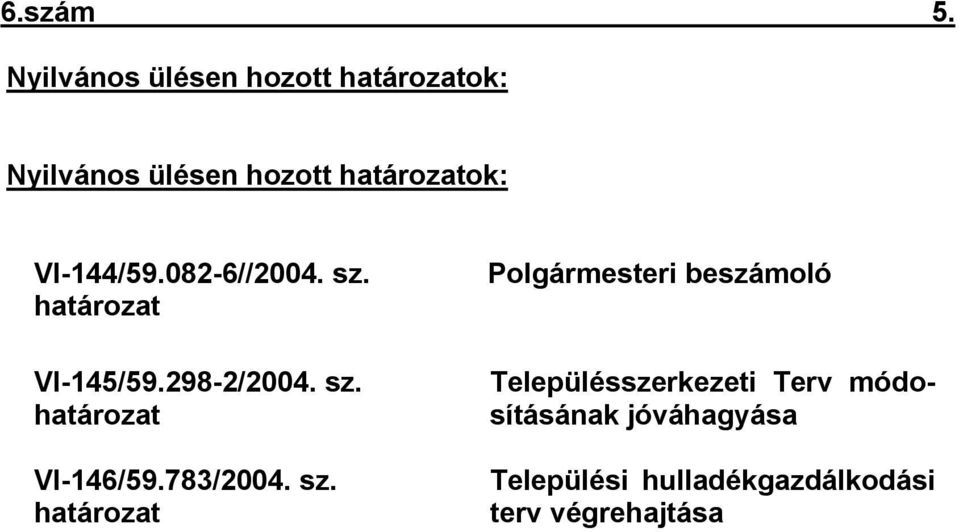 VI-144/59.082-6//2004. sz. határozat VI-145/59.298-2/2004. sz. határozat VI-146/59.