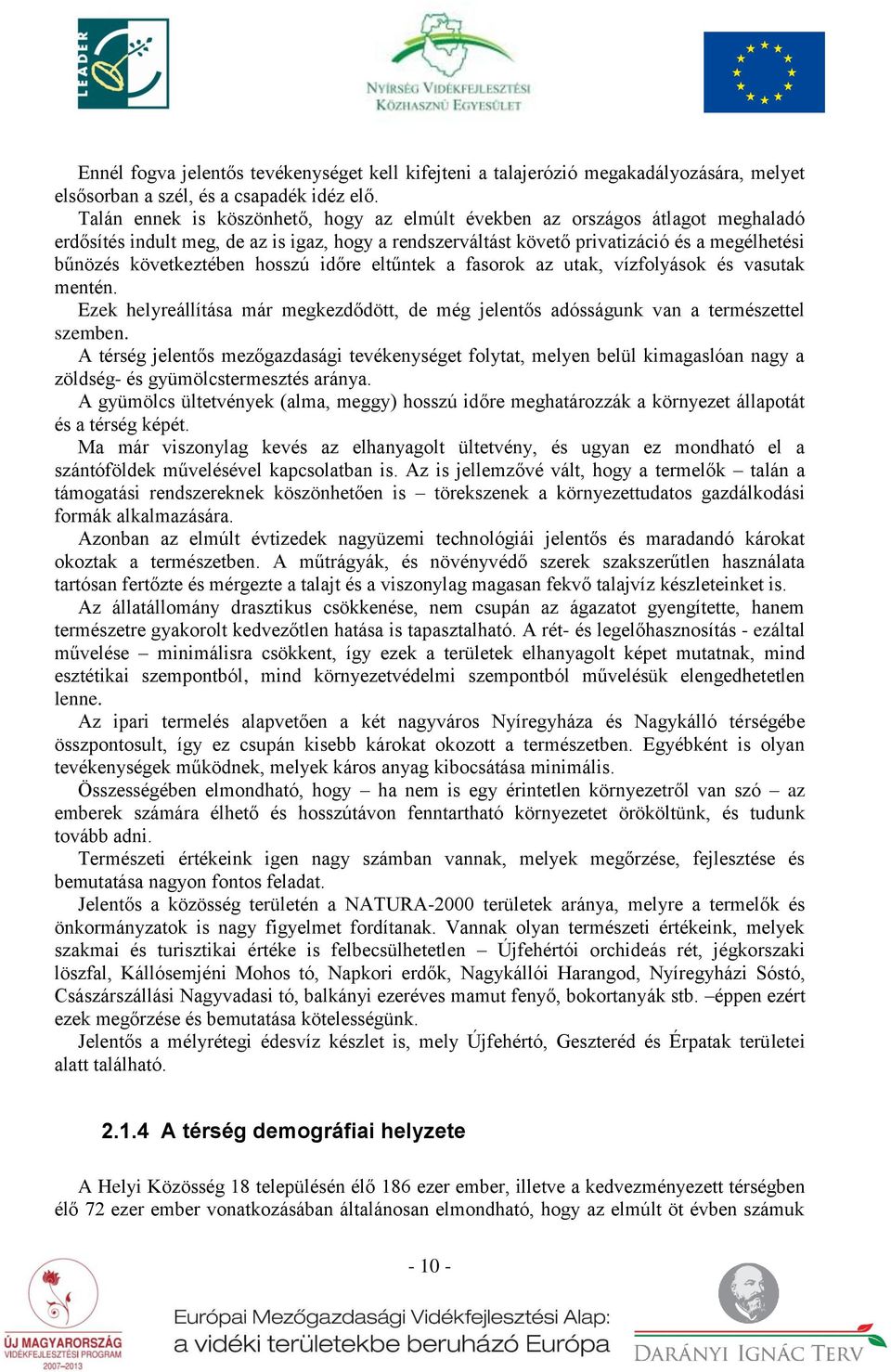 hosszú időre eltűntek a fasorok az utak, vízfolyások és vasutak mentén. Ezek helyreállítása már megkezdődött, de még jelentős adósságunk van a természettel szemben.