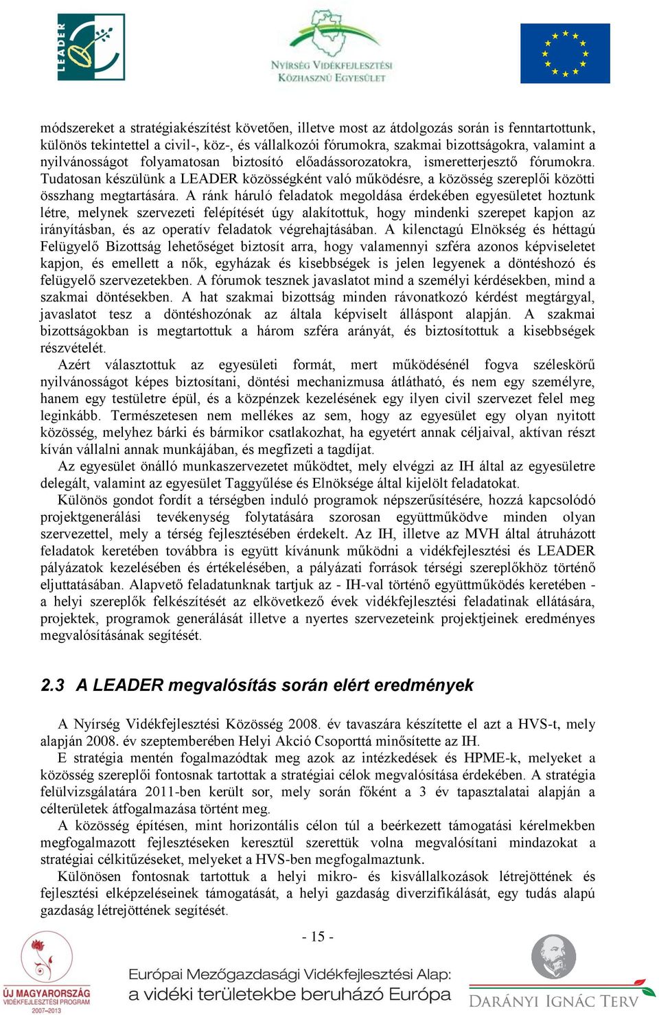 A ránk háruló feladatok megoldása érdekében egyesületet hoztunk létre, melynek szervezeti felépítését úgy alakítottuk, hogy mindenki szerepet kapjon az irányításban, és az operatív feladatok