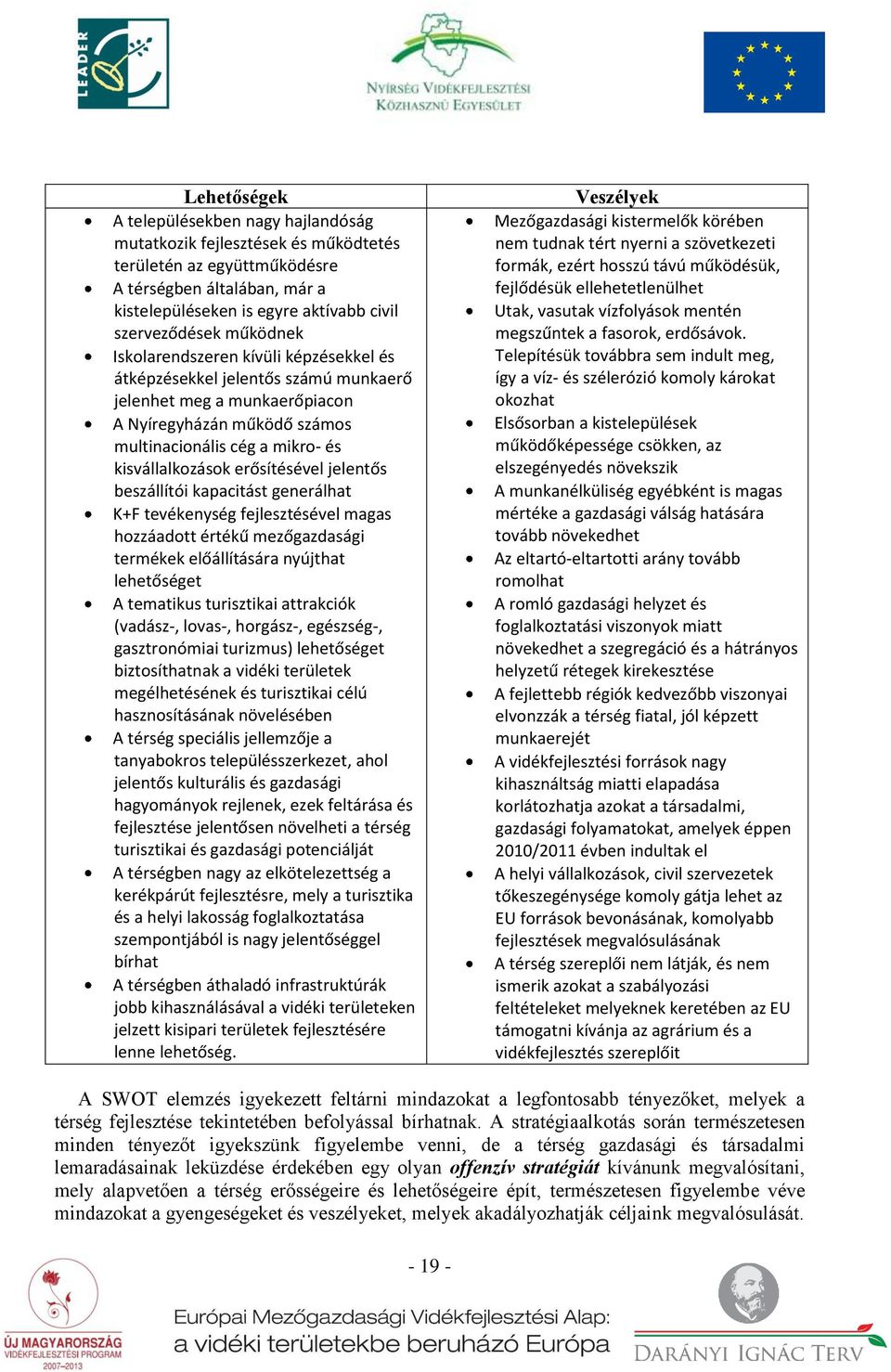 erősítésével jelentős beszállítói kapacitást generálhat K+F tevékenység fejlesztésével magas hozzáadott értékű mezőgazdasági termékek előállítására nyújthat lehetőséget A tematikus turisztikai