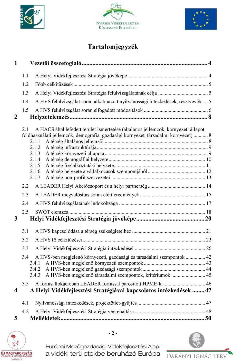 .. 6 2 Helyzetelemzés... 8 2.1 A HACS által lefedett terület ismertetése (általános jellemzők, környezeti állapot, földhasználati jellemzők, demográfia, gazdasági környezet, társadalmi környezet).