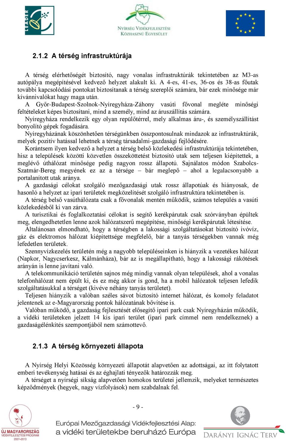 A Győr-Budapest-Szolnok-Nyíregyháza-Záhony vasúti fővonal megléte minőségi feltételeket képes biztosítani, mind a személy, mind az áruszállítás számára.