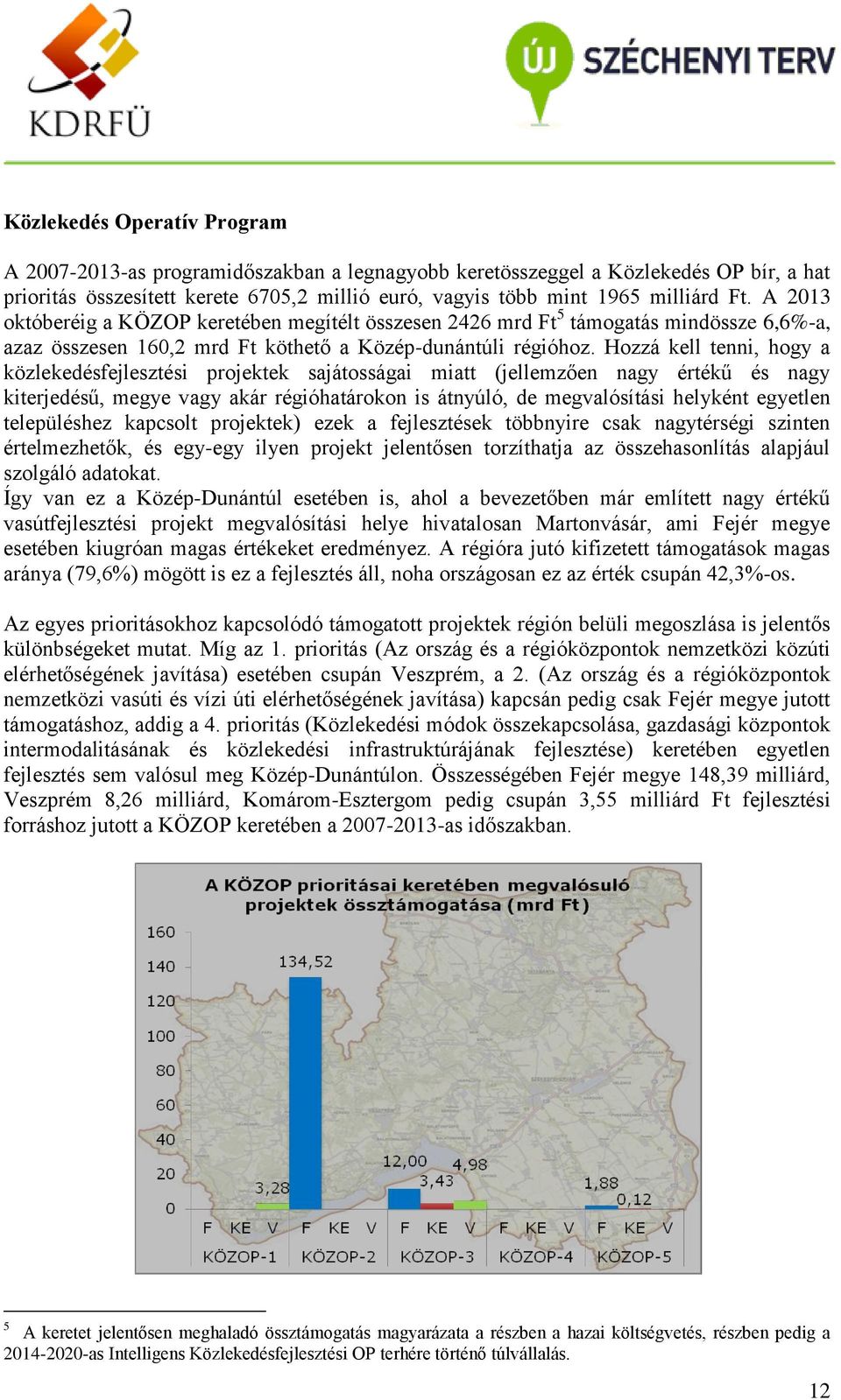 Hozzá kell tenni, hogy a közlekedésfejlesztési projektek sajátosságai miatt (jellemzően nagy értékű és nagy kiterjedésű, megye vagy akár régióhatárokon is átnyúló, de megvalósítási helyként egyetlen