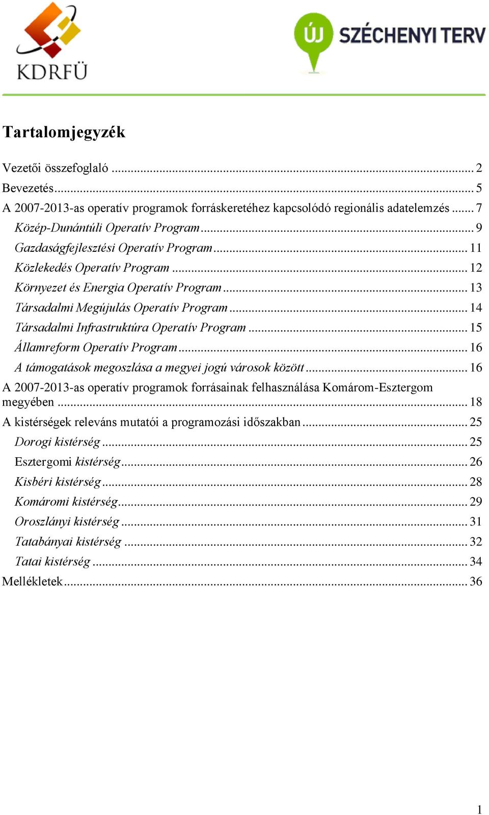 .. 14 Társadalmi Infrastruktúra Operatív Program... 15 Államreform Operatív Program... 16 A támogatások megoszlása a megyei jogú városok között.