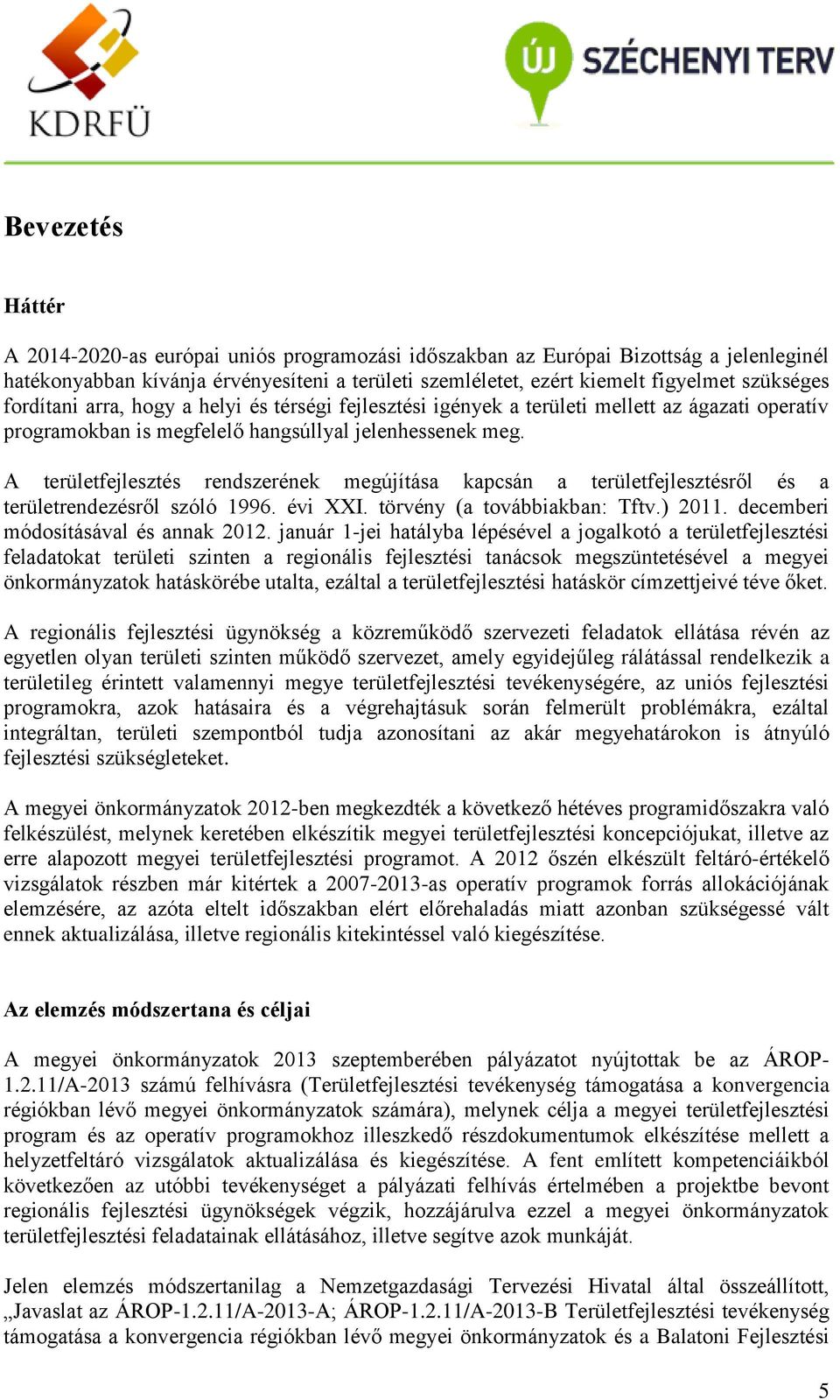 A területfejlesztés rendszerének megújítása kapcsán a területfejlesztésről és a területrendezésről szóló 1996. évi XXI. törvény (a továbbiakban: Tftv.) 2011. decemberi módosításával és annak 2012.