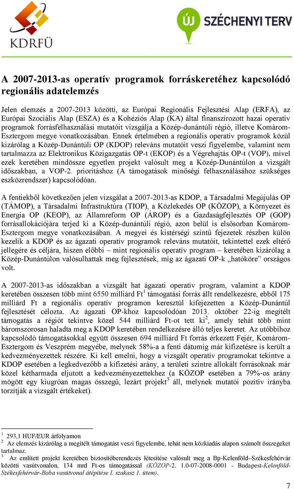 Ennek értelmében a regionális operatív programok közül kizárólag a Közép-Dunántúli OP () releváns mutatóit veszi figyelembe, valamint nem tartalmazza az Elektronikus Közigazgatás OP-t (EKOP) és a