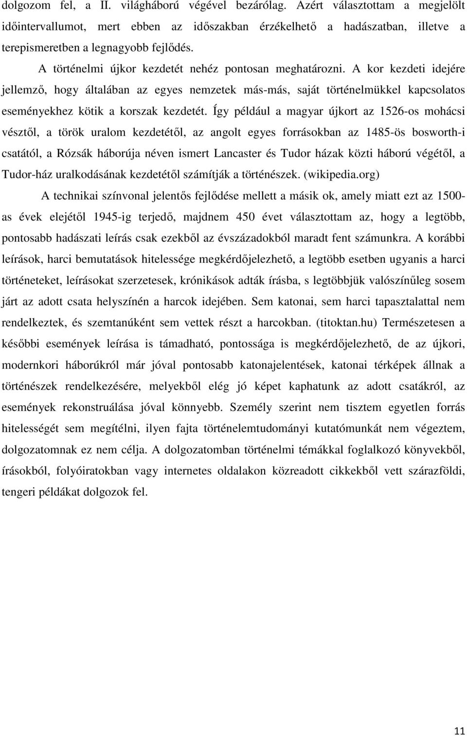 A kor kezdeti idejére jellemző, hogy általában az egyes nemzetek más-más, saját történelmükkel kapcsolatos eseményekhez kötik a korszak kezdetét.