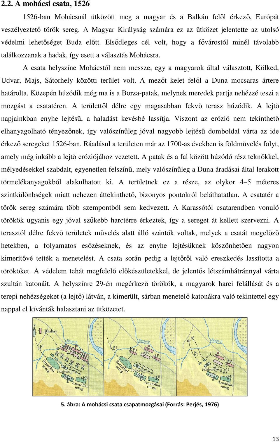 Elsődleges cél volt, hogy a fővárostól minél távolabb találkozzanak a hadak, így esett a választás Mohácsra.