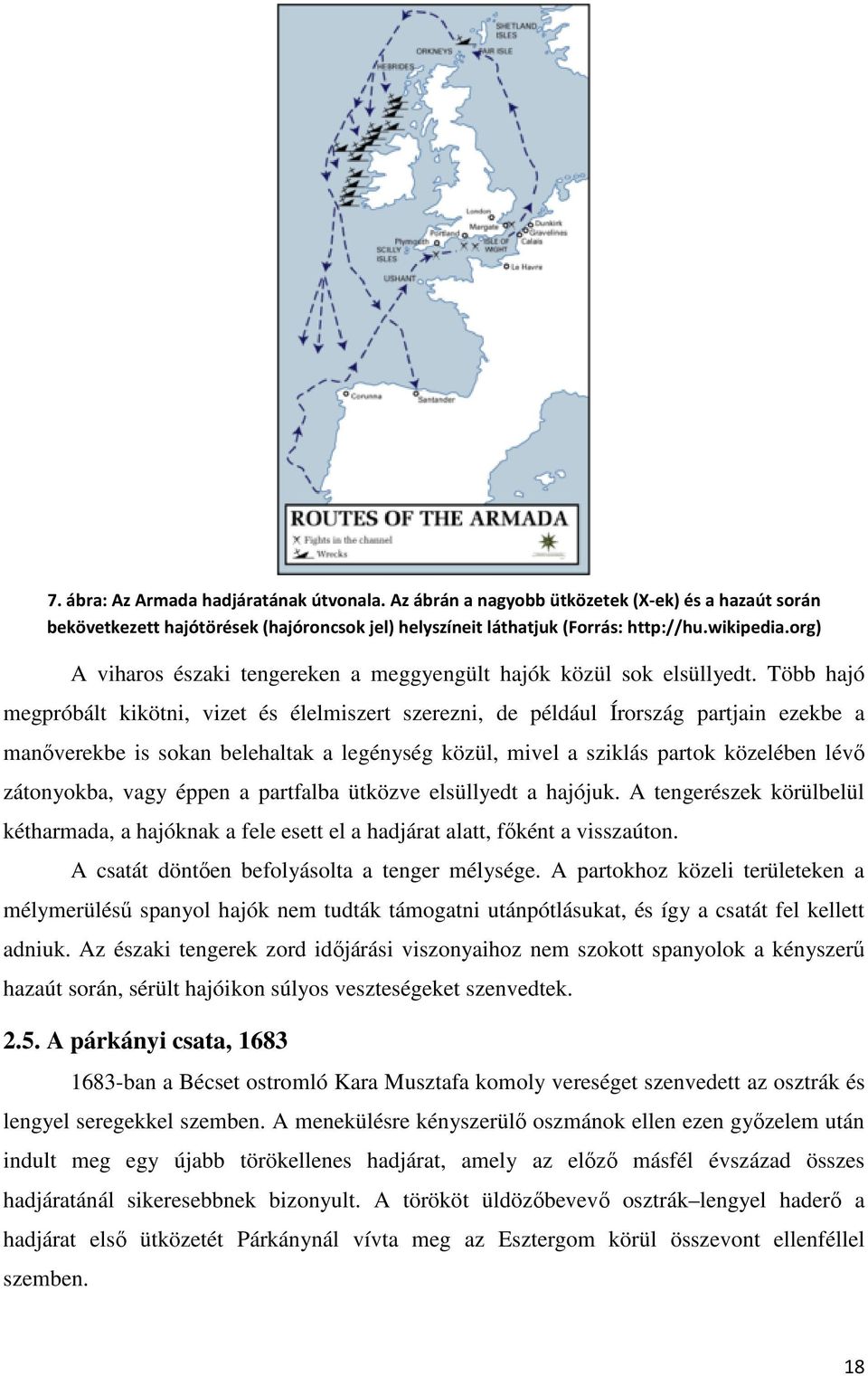 Több hajó megpróbált kikötni, vizet és élelmiszert szerezni, de például Írország partjain ezekbe a manőverekbe is sokan belehaltak a legénység közül, mivel a sziklás partok közelében lévő zátonyokba,