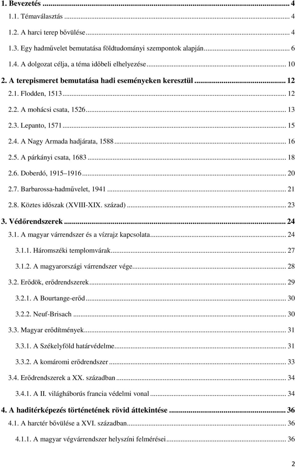 .. 18 2.6. Doberdó, 1915 1916... 20 2.7. Barbarossa-hadművelet, 1941... 21 2.8. Köztes időszak (XVIII-XIX. század)... 23 3. Védőrendszerek... 24 3.1. A magyar várrendszer és a vízrajz kapcsolata.