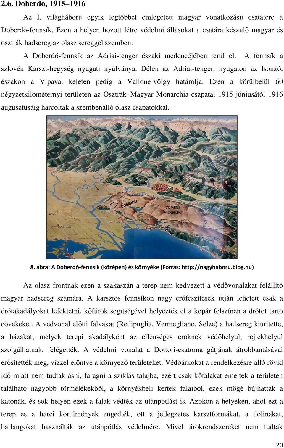 A fennsík a szlovén Karszt-hegység nyugati nyúlványa. Délen az Adriai-tenger, nyugaton az Isonzó, északon a Vipava, keleten pedig a Vallone-völgy határolja.